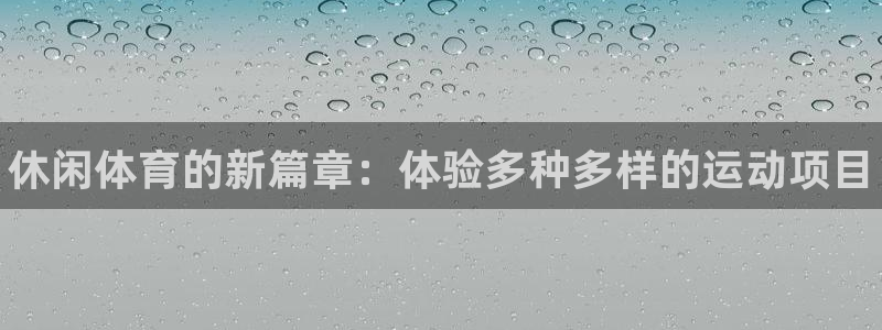 3377体育官方正版app娱乐平台：休闲体育的新篇章：体验多